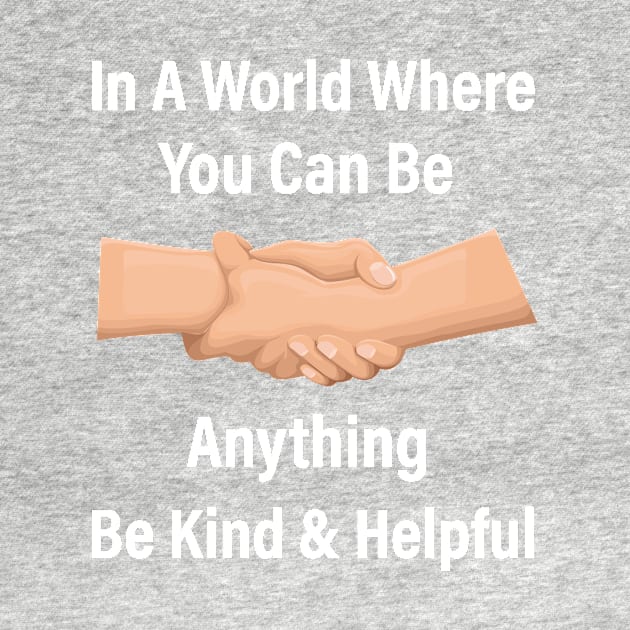 In A World Where You Can Be Anything Be Kind And Helpful, Anti Bullying, Love Peace, Gift, World Kindness Day by aliox12